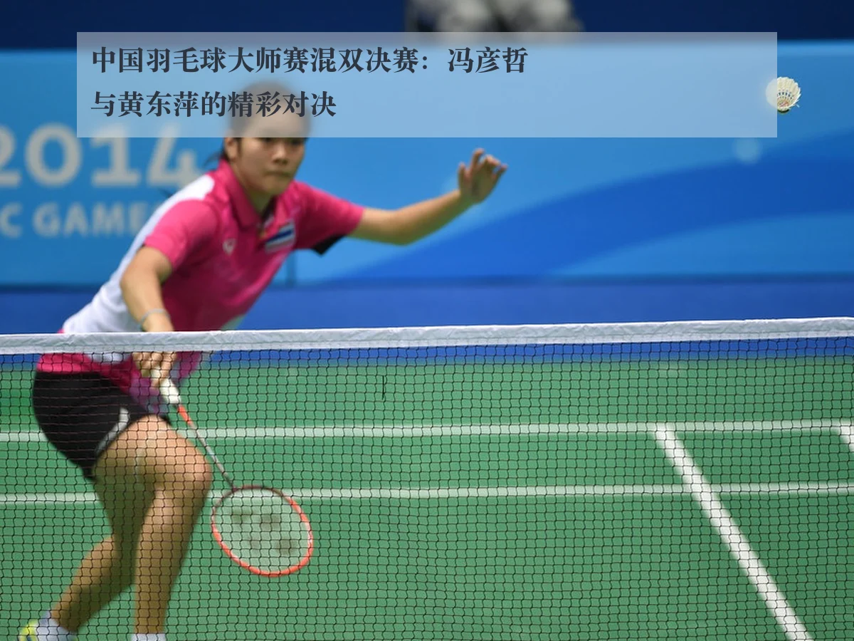 中国羽毛球大师赛混双决赛：冯彦哲与黄东萍的精彩对决